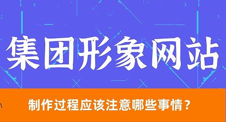 集团形象网站，制作过程应该注意哪些事情？