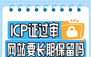ICP许可证办下来之后，对应的过审网站必须长期保留吗？